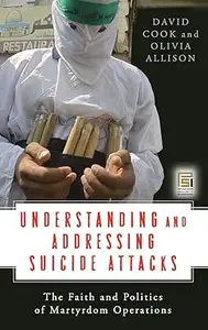 Understanding and Addressing Suicide Attacks: The Faith and Politics of Martyrdom Operations