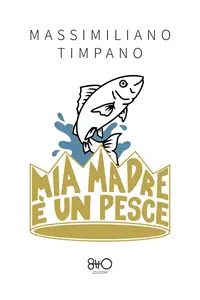 Mia madre è un pesce - Massimiliano Timpano