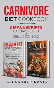 Carnivore Diet Cookbook: 2 Manuscripts: Carnivore Diet + Grill Cookbook