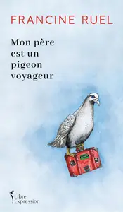 Francine Ruel, "Mon père est un pigeon voyageur"