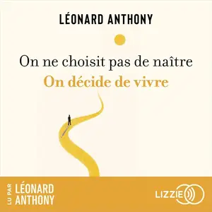 Léonard Anthony, "On ne choisit pas de naître : On décide de vivre"