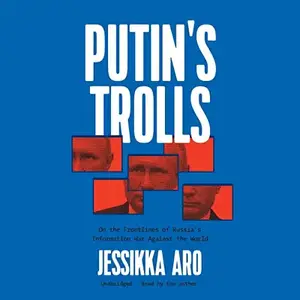 Putin’s Trolls: On the Frontlines of Russia’s Information War against the World [Audiobook]