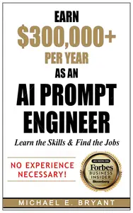 Earn $300,000+ Per Year As an AI Prompt Engineer: Learn the Skills & Find the Jobs