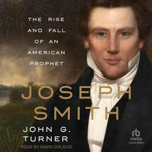 Joseph Smith: The Rise and Fall of an American Prophet [Audiobook]