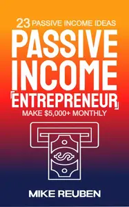 Passive Income Entrepreneur: 23 Passive Income Ideas to Make $5,000+ Monthly