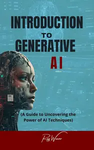 Introduction To Generative AI: A Guide to Uncovering the Power of AI Techniques