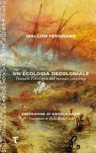 Un'ecologia decoloniale. Pensare l'ecologia dal mondo caraibico - Malcom Ferdinand