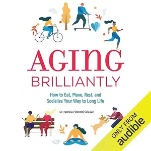 Aging Brilliantly: How to Eat, Move, Rest, and Socialize Your Way to Long Life [Audiobook]