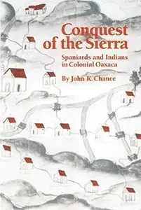 Conquest of the Sierra: Spaniards and Indians in Colonial Oaxaca