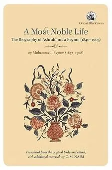 Most Noble Life: The Biography of Ashrafunnisa Begum