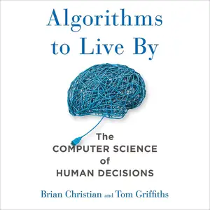 Algorithms to Live By: The Computer Science of Human Decisions [Audiobook]