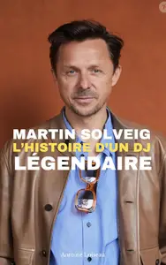 Martin Solveig : L’histoire d’un DJ légendaire (French Edition)