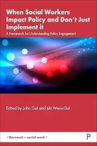 When Social Workers Impact Policy and Don’t Just Implement It: A Framework for Understanding Policy Engagement