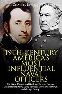 19th Century America’s Most Influential Naval Officers: The Lives, Careers, and Battles of Stephen Decatur