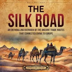The Silk Road: An Enthralling Overview of the Ancient Trade Routes That Connected China to Europe [Audiobook]