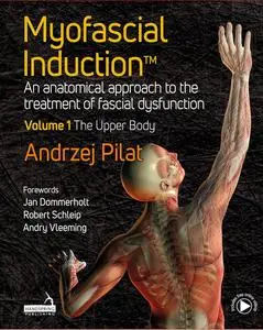 Myofascial Induction™ Volume 1: The Upper Body: An Anatomical Approach to the Treatment of Fascial Dysfunction