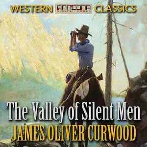 «The Valley of Silent Men» by James Oliver Curwood