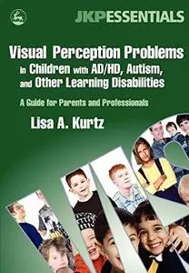 Visual Perception Problems in Children With AD/HD, Autism, And Other Learning Disabilities
