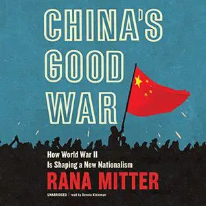 China’s Good War: How World War II Is Shaping a New Nationalism [Audiobook]