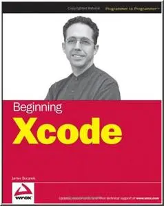 Beginning Xcode (Programmer to Programmer) by  James Bucanek
