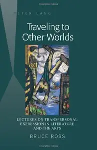 Traveling to Other Worlds: Lectures on Transpersonal Expression in Literature and the Arts