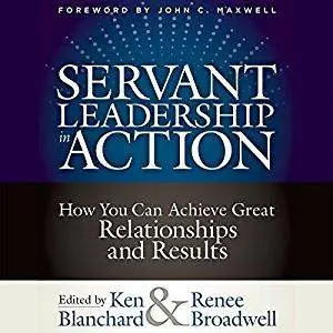 Servant Leadership in Action: How You Can Achieve Great Relationships and Results [Audiobook]