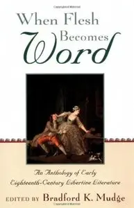 When Flesh Becomes Word: An Anthology of Early Eighteenth-Century Libertine Literature [Repost]
