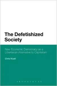 The Defetishized Society: New Economic Democracy as a Libertarian Alternative to Capitalism
