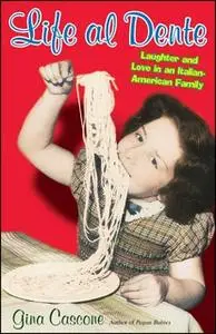 «Life Al Dente: Laughter and Love in an Italian-American Family» by Gina Cascone