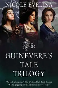 «The Guinevere's Tale Trilogy» by Nicole Evelina