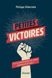 Philippe Silberzahn, "Petites victoires : Et si la transformation du monde commençait par vous ?"