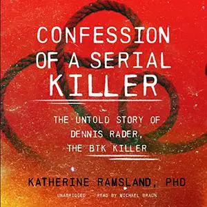 Confession of a Serial Killer: The Untold Story of Dennis Rader, the BTK Killer [Audiobook]