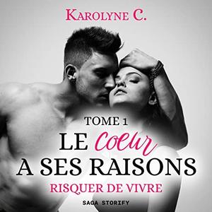 Karolyne C., "Le coeur à ses raison, tome 1 : Risquer de vivre"