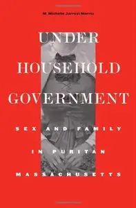 Under Household Government: Sex and Family in Puritan Massachusetts