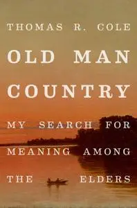 Old Man Country: My Search for Meaning Among the Elders