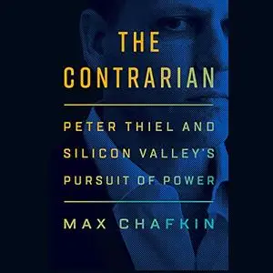 The Contrarian: Peter Thiel and Silicon Valley's Pursuit of Power [Audiobook]