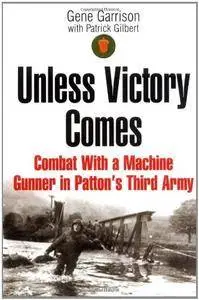 Unless Victory Comes: Combat With a Machine Gunner in Patton's Third Army