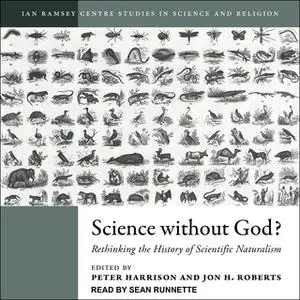 «Science Without God?: Rethinking the History of Scientific Naturalism» by Peter Harrison,Jon H. Roberts