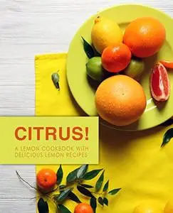 Citrus!: A Lemon Cookbook with Delicious Lemon Recipes (2nd Edition)