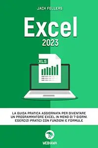 EXCEL 2023: La guida pratica aggiornata per diventare un programmatore Excel in meno di 7 giorni