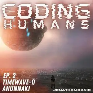 «Coding Humans: Episode 2- Anunnaki» by Jonathan David