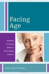 Facing Age: Women Growing Older in Anti-Aging Culture (repost)