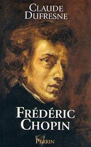 Claude Dufresne, "Frédéric Chopin: Ou l'histoire d'une âme"