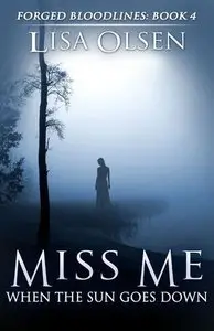 Miss Me When the Sun Goes Down (Forged Bloodlines Book 4) by Lisa Olsen