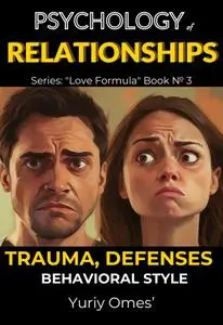 Psychology of Relationships: Trauma, Defenses, Behavioral Style