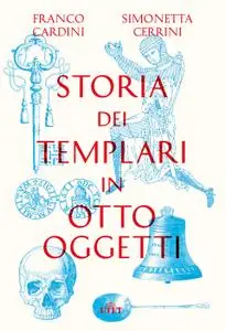Franco Cardini, Simonetta Cerrini - Storia dei templari in otto oggetti
