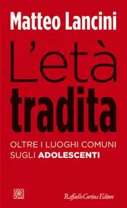 Matteo Lancini - L'età tradita. Oltre i luoghi comuni sugli adolescenti