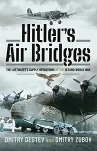 Hitler's Air Bridges: The Luftwaffe's Supply Operations of the Second World War