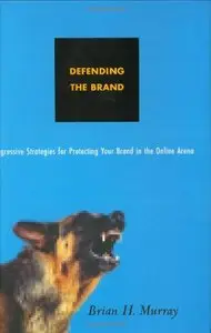Defending the Brand: Aggressive Strategies for Protecting Your Brand in the Online Arena by Brian H. Murray [Repost]