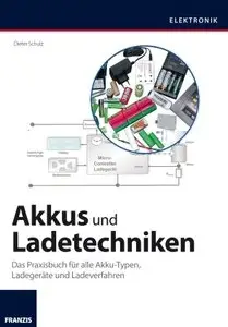 Akkus und Ladetechniken: Das Praxisbuch für alle Akkutypen, Ladegeräte und Ladeverfahren